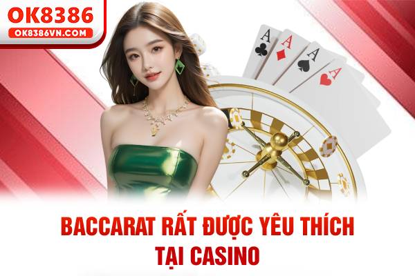 Baccarat rất được yêu thích tại casino