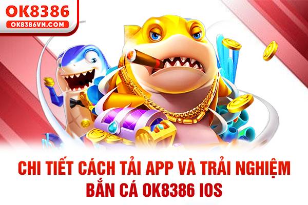 Chi tiết cách tải app và trải nghiệm bắn cá OK8386 IOS