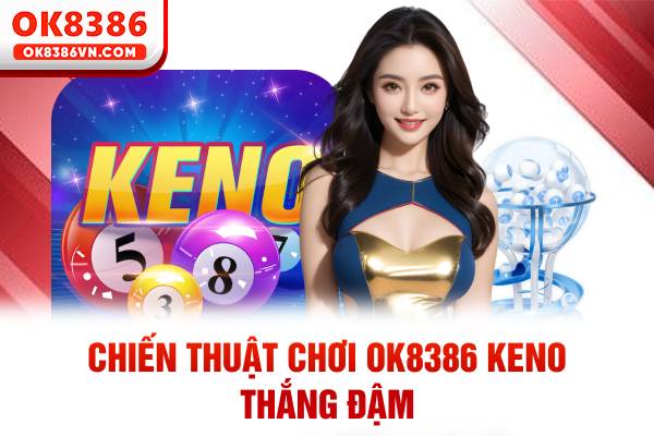 Chiến thuật chơi OK8386 Keno thắng đậm