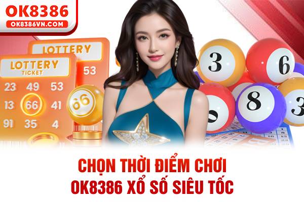 Chọn thời điểm chơi OK8386 xổ số siêu tốc