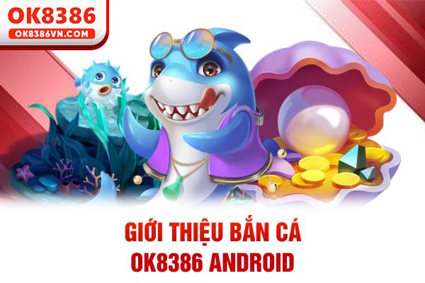 Giới thiệu bắn cá OK8386 Android