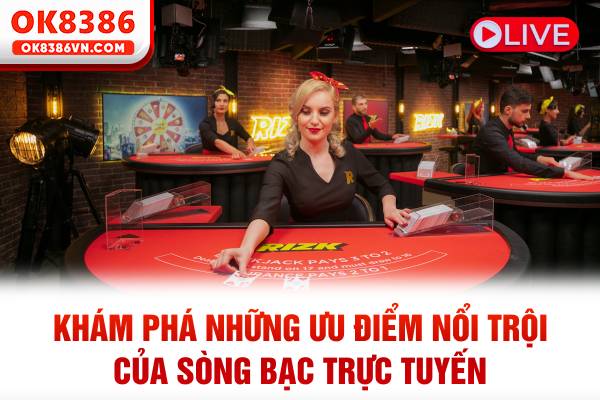 Khám phá những ưu điểm nổi trội của sòng bạc trực tuyến