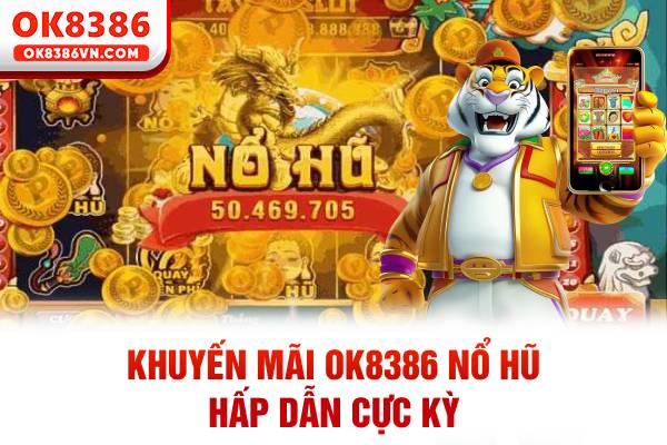 Khuyến mãi OK8386 nổ hũ hấp dẫn cực kỳ