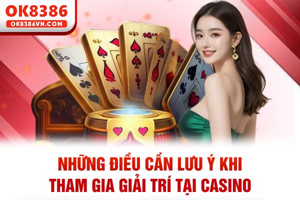 Những điều cần lưu ý khi tham gia giải trí tại casino