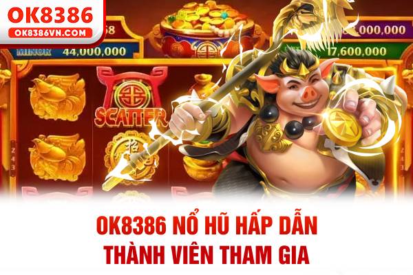 OK8386 nổ hũ hấp dẫn thành viên tham gia