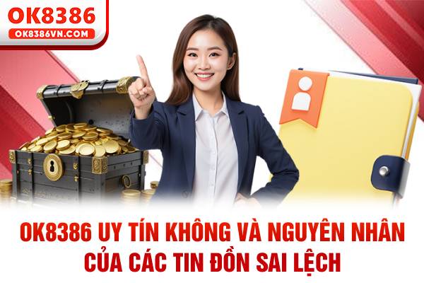 OK8386 uy tín không và nguyên nhân của các tin đồn sai lệch