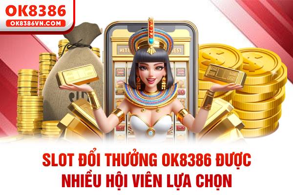 Slot đổi thưởng OK8386 được nhiều hội viên lựa chọn