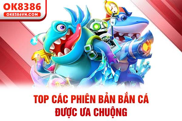 Top các phiên bản bắn cá được ưa chuộng