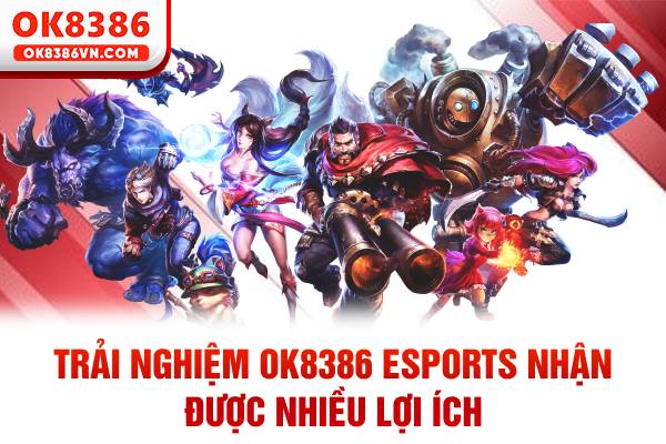 Trải nghiệm OK8386 eSports nhận được nhiều lợi ích