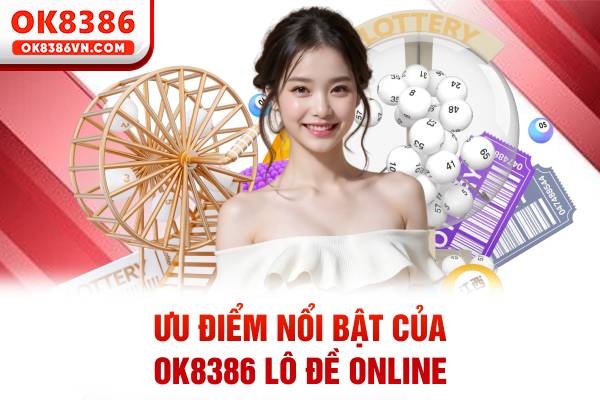 Ưu điểm nổi bật của OK8386 lô đề online